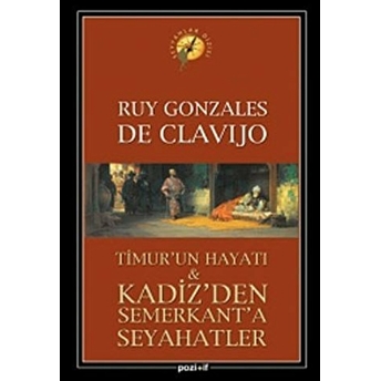 Timur’un Hayatı Ve Kadiz’den Semerkant’a Seyahatler Ruy Gonzales De Clavijo