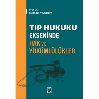 Tıp Hukuku Ekseninde Hak Ve Yükümlülükler Nesligül Yıldırım