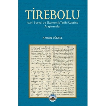 Tirebolu - Idari, Sosyal Ve Ekonomik Tarihi Üzerine Araştırmalar Ayhan Yüksel