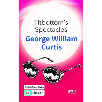 Titbottom's Spectacles - Ingilizce Hikayeler B2 Stage 4 George William Curtis