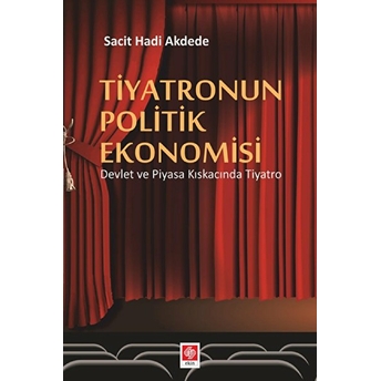 Tiyatronun Politik Ekonomisi - Devlet Ve Piyasa Kıskacında Tiyatro Sacit Hadi Akdede