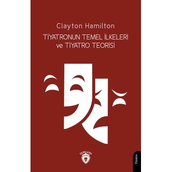 Tiyatronun Temel Ilkeleri Ve Tiyatro Teorisi Clayton Hamilton