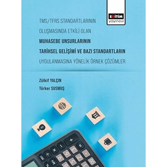 Tms/Tfrs Standartlarının Oluşmasında Etkili Olan Muhasebe Unsurlarının Tarihsel Gelişimi Ve Bazı Standartların Uygulanmasına Yönelik Örnek Çözümler - Türker Susmuş