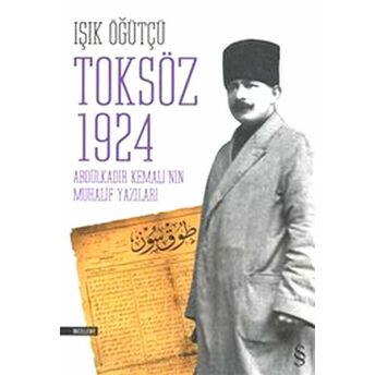 Toksöz 1924 Abdülkadir Kemali'nin Muhalif Yazıları Işık Öğütçü