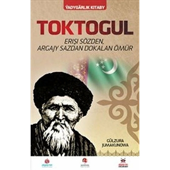 Toktogul : Şiirlerle Örülen Nağmelere Dökülen Ömür (Türkmence)