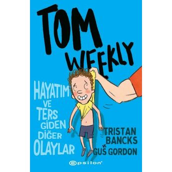 Tom Weekly : Hayatım Ve Ters Giden Diğer Olaylar Tristan Bancks,Gus Gordon