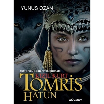 Tomris Hatun - Türklerin Ilk Kadın Hükümdarı Kızıl Kurt Yunus Ozan