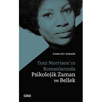 Toni Morrison'ın Romanlarında Psikolojik Zaman Ve Bellek Pınar Süt Güngör