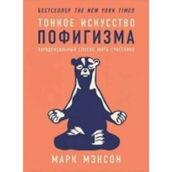 Тонкое Искусство Пофигизма: Парадоксальный Способ Жить Счастливо      Tonkoe Iskusstvo Pofigizma: Paradoksalnyj Sposob Zhit Schastlivo