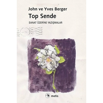 Top Sende - Sanat Üzerine Yazışmalar John Berger, Yves Berger