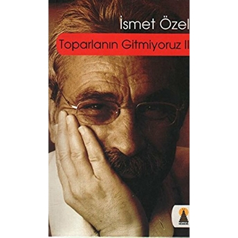 Toparlanın Gitmiyoruz-2 Ismet Özel