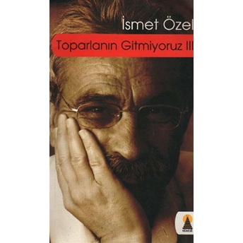 Toparlanın Gitmiyoruz-3 Ismet Özel