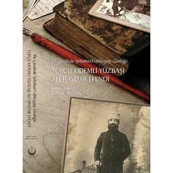 Topçu Kıdemli Yüzbaşı Ali Haydar Efendi - Bir Çanakkale Şehidinin Trablusgarp Günlüğü Ismail Sabah-Gürsel Akıngüç