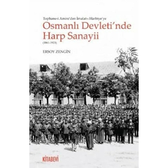 Tophane-I Amire'Den Imalat-I Harbiye'Ye Osmanlı Devleti'Nde Harp Sanayii (1861-1923) Ersoy Zengin