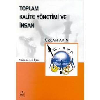 Toplam Kalite Yönetimi Ve Insan Kobi''ler Üzerine Bir Inceleme Yöneticiler Için-Özcan Akın