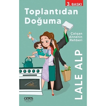 Toplantıdan Doğuma - Çalışan Annenin Rehberi Lale Alp