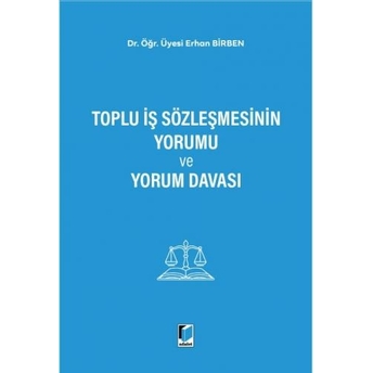 Toplu Iş Sözleşmesinin Yorumu Ve Yorum Davası Erhan Birben