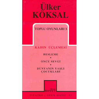 Toplu Oyunları 3 Kadın Üçlemesi Besleme Önce Sevgi Dünyanın Yaşlı Çocukları Ülker Köksal