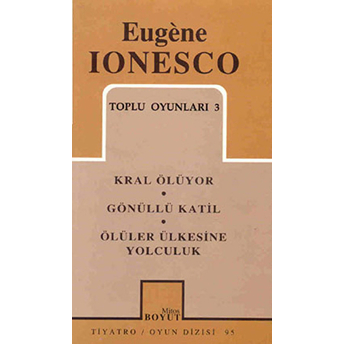 Toplu Oyunları 3 Kral Ölüyor, Gönüllü Katil, Ölüler Ülkesine Yolculuk Eugene Ionesco