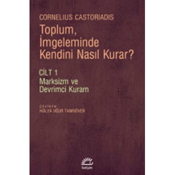 Toplum, Imgeleminde Kendini Nasıl Kurar? Cilt 1 Marksizm Ve Devrimci Kuram Cornelius Castoriadis