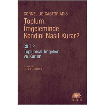 Toplum, Imgeleminde Kendini Nasıl Kurar? Cilt 2 Toplumsal Imgelem Ve Kurum Cornelius Castoriadis