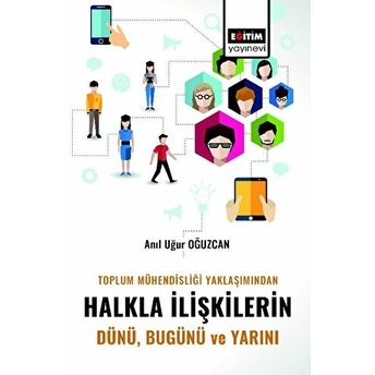 Toplum Mühendisliği Yaklaşımından Halkla Ilişkilerin Dünü Bugünü Anıl Uğur Oğuzcan