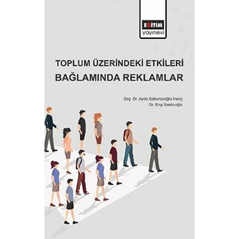 Toplum Üzerindeki Etkileri Bağlamında Reklamlar Ayda Sabuncuoğlu Inanç, Ezgi Saatcıoğlu