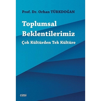 Toplumsal Beklentilerimiz: Çok Kültürden Tek Kült.. Orhan Türkdoğan