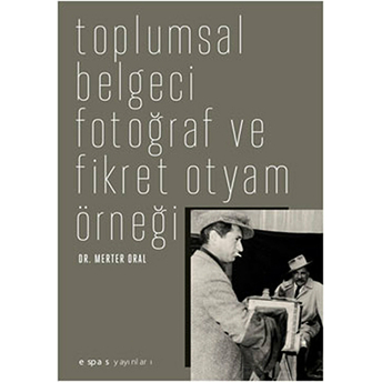 Toplumsal Belgeci Fotoğraf Ve Fikret Otyam Örneği Merter Oral