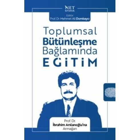 Toplumsal Bütünleşme Bağlamında Eğitim - Prof. Dr. İbrahim Arslanoğlu’na Armağan Mehmet Ali Dombaycı