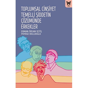 Toplumsal Cinsiyet Temelli Şiddetin Çözümünde Erkekler - Erman Örsan Yetiş - Poyraz Kolluoğlu