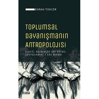 Toplumsal Dayanışmanın Antropolojisi (Elazığ, Karakoçan Ohi Deresi Çevresindeki 7 Köy Örneği) Emrah Tüncer