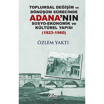 Toplumsal Değişim Ve Dönüşüm Sürecinde Adana'nın Sosyo-Ekonomik Ve Kültürel Yapısı 1923-1960