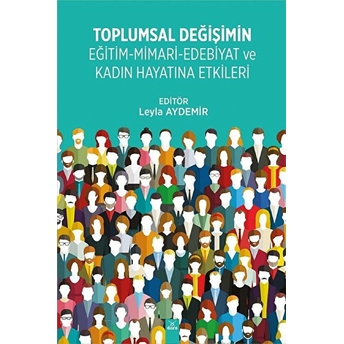 Toplumsal Değişimin Eğitim - Mimari - Edebiyat Ve Kadın Hayatına Etkileri Leyla Aydemir