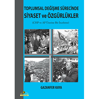 Toplumsal Değişme Sürecinde Siyaset Ve Özgürlükler Chp Ve Ap Üzerine Bir Inceleme Gazanfer Kaya