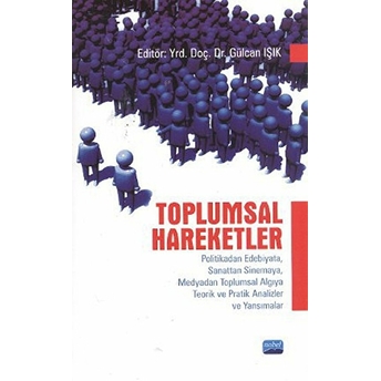 Toplumsal Hareketler ( Politikadan Edebiyata, Sanattan Sinemaya, Medyadan Toplumsal Algıya Teorik Ve-Gülcan Işık