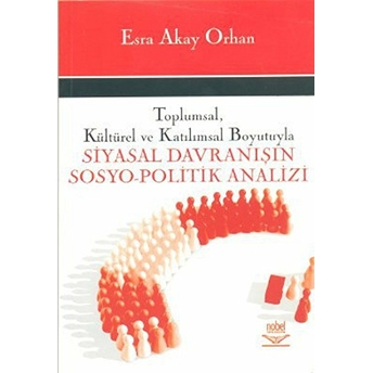 Toplumsal, Kültürel Ve Katılımsal Boyutuyla Siyasal Davranışın Sosyo - Politik Analizi