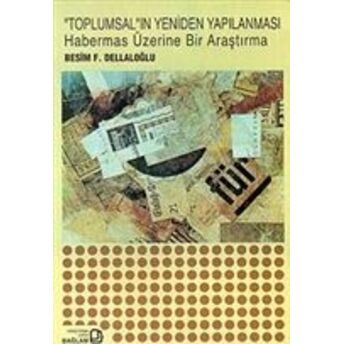 Toplumsal'ın Yeniden Yapılanması Habermas Üzerine Bir Araştırma Besim F. Dellaloğlu