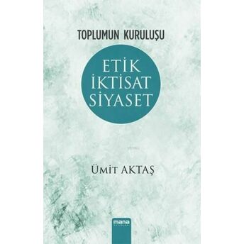 Toplumun Kuruluşu - Etik, Iktisat, Siyaset Ümit Aktaş