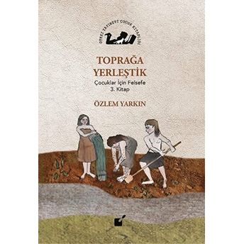 Toprağa Yerleştik - Çocuklar Için Felsefe 3. Kitap Özlem Yarkın