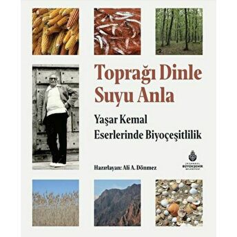 Toprağı Dinle Suyu Anla - Yaşar Kemal Eserlerinde Biyoçeşitlilik Ali A. Dönmez