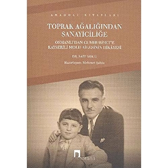 Toprak Ağalığından Sanayiciliğe Osmanlı'dan Cumhuriyet'e Kayserili Molu Ailesinin Hikayesi Dr. Sait Molu