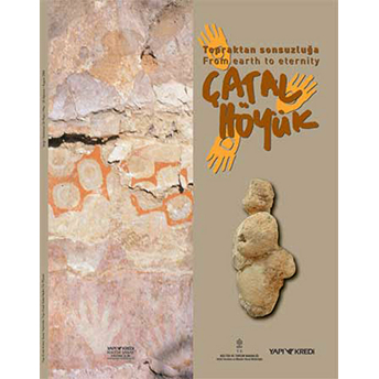 Topraktan Sonsuzluğa Çatalhöyük From Earth To Eternity Çatalhöyük Kolektif