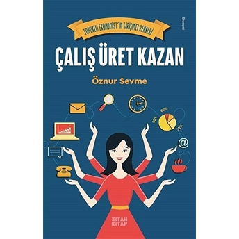 Topuklu Ekonomist'in Girişimci Rehberi - Çalış Üret Kazan - Öznur Sevme