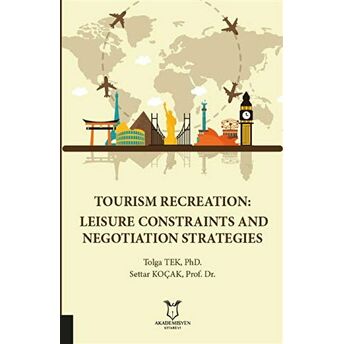 Tourism Recreation: Leisure Constraints And Negotiation Strategies Settar Koçak