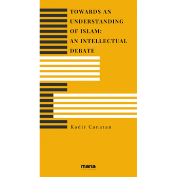 Towards An Understanding Of Islam: An Intellectual Debate Kadir Canatan