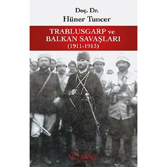 Trablusgarp Ve Balkan Savaşları 1911-1913 Hüner Tuncer