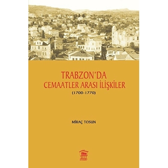 Trabzon' Da Cemaatler Arası Ilişkiler (1700 - 1770) Miraç Tosun