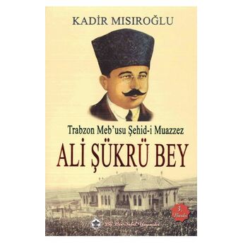 Trabzon Meb’usu Şehid-I Muazzez Ali Şükrü Bey