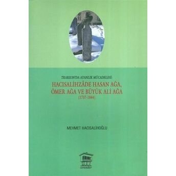 Trabzon'da Ayanlık Mücadelesi : Hacısalihzade Hasan Ağa, Ömer Ağa Ve Büyük Ali Ağa (1737-1844) Mehmet Hacısalihoğlu